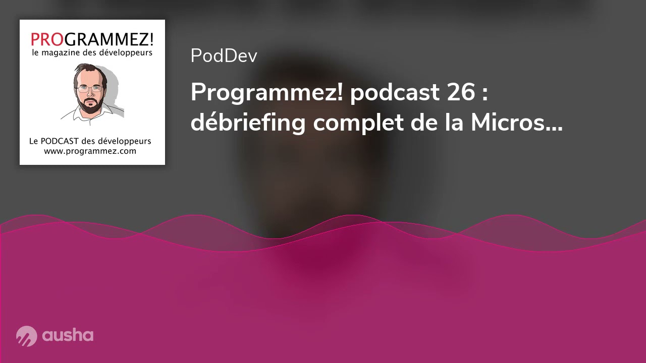 Programmez! podcast 26 : d&eacute;briefing complet de la Microsoft Build 2021