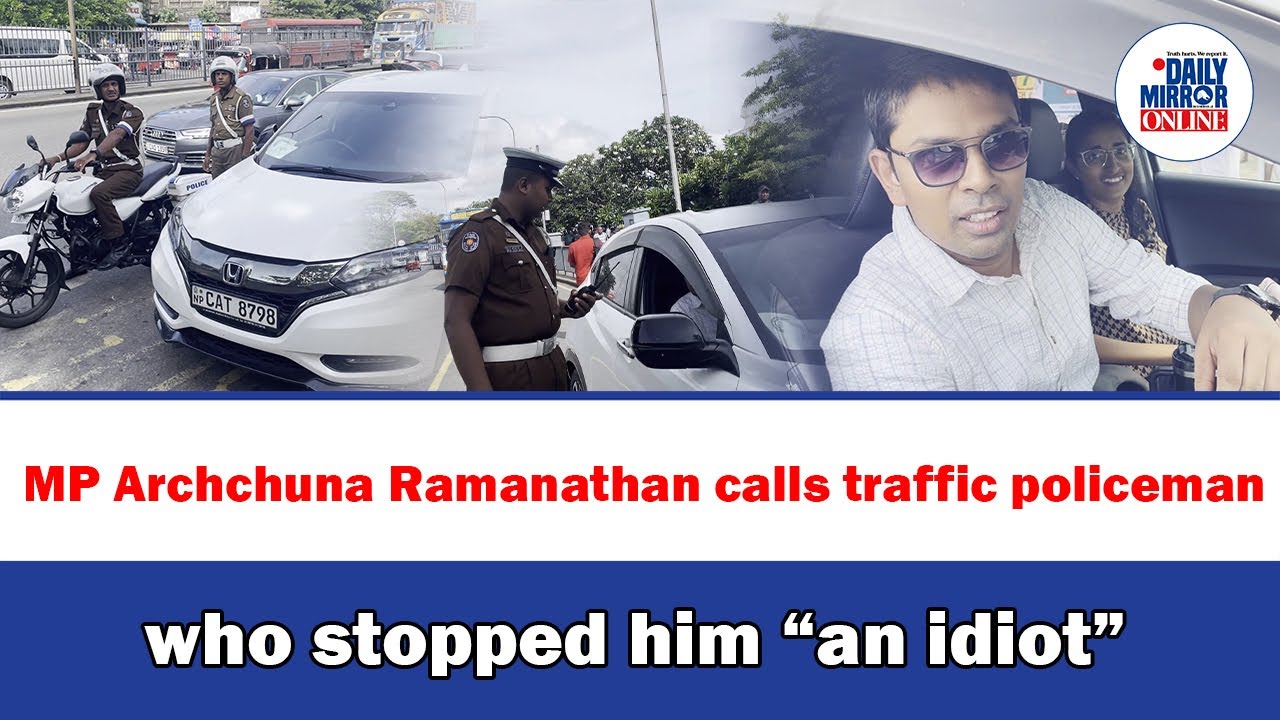 MP Archchuna Ramanathan calls traffic policeman who stopped him &ldquo;an idiot&rdquo;