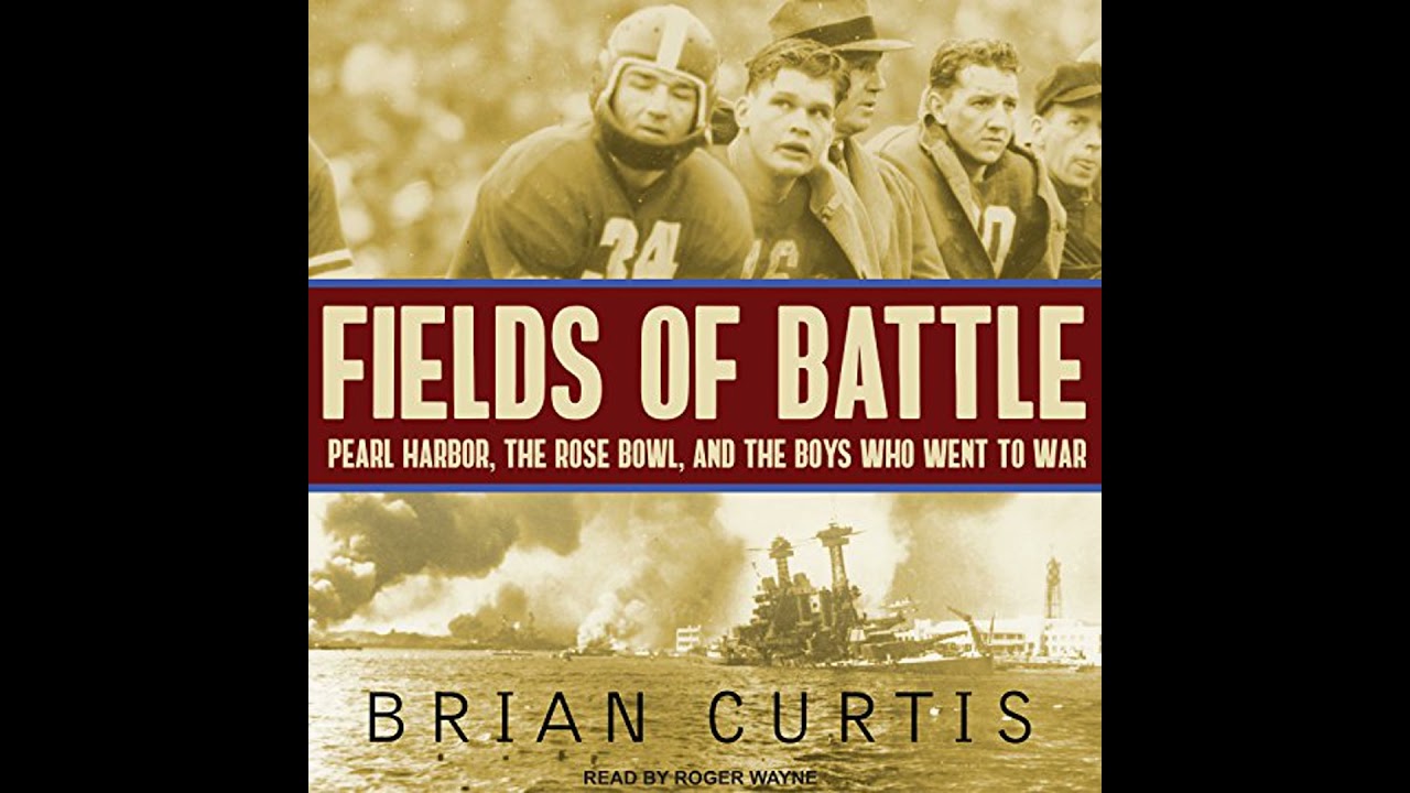 Fields of Battle: Pearl Harbor, the Rose Bowl, and the Boys Who Went to War by Brian Curtis
