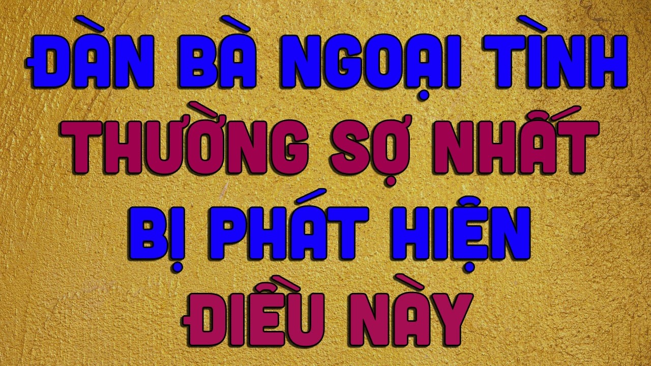 Đàn Bà Ngoại Tình Thường Sợ Nhất Bị Phát Hiện Điều Này