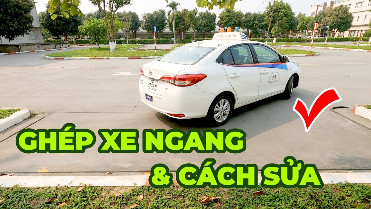 Hướng Dẫn Gh&eacute;p Xe Ngang V&agrave;o Nơi Đỗ V&agrave; C&aacute;c C&aacute;ch Sửa Lỗi | Dạy L&aacute;i Xe Ngọc H&agrave;