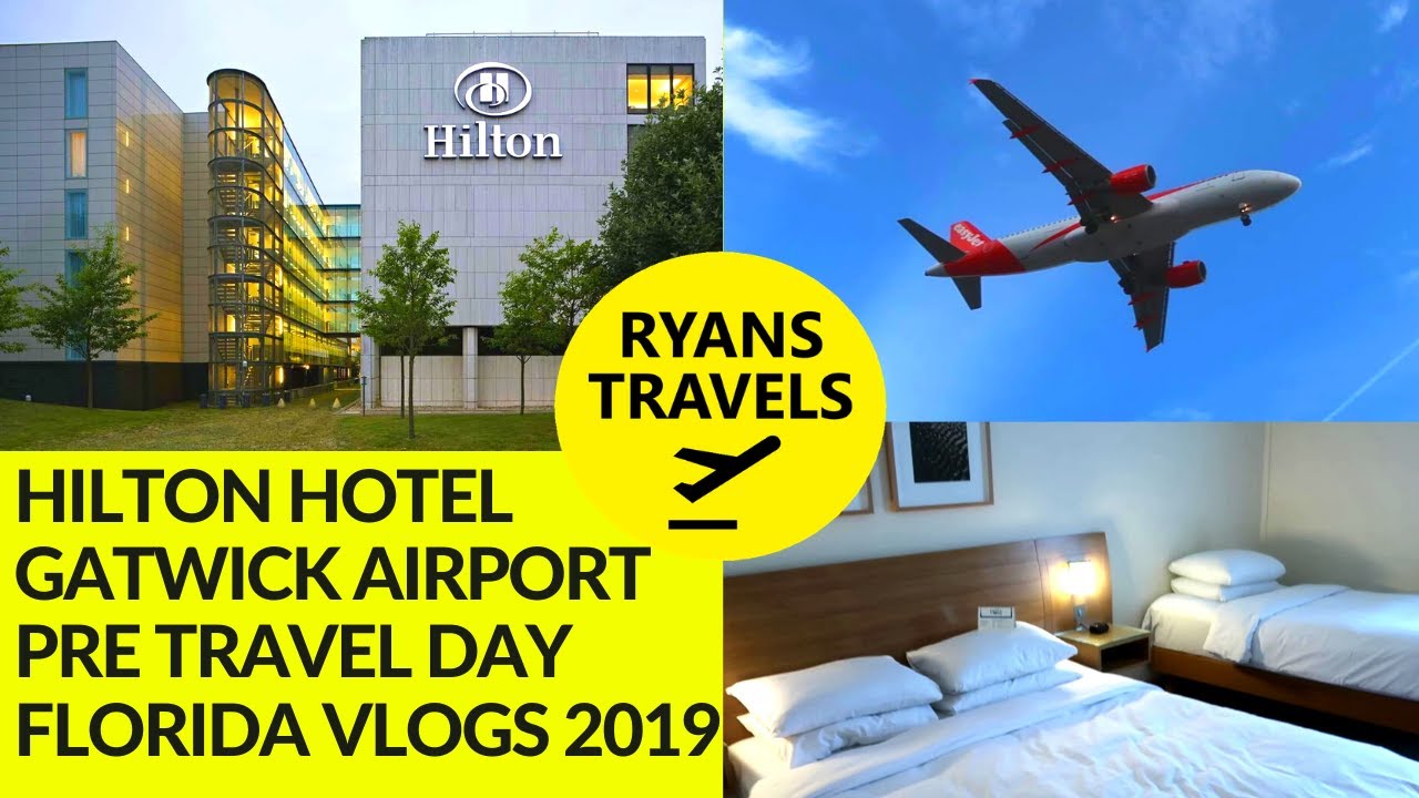 PRE TRAVEL DAY Florida Vlogs, Hilton Hotel Gatwick Airport London October 2019