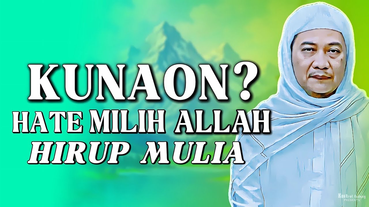 Kunaon Haté Milih Allah? HIRUP JADI MULYA: Nasehat Abuya Uci 