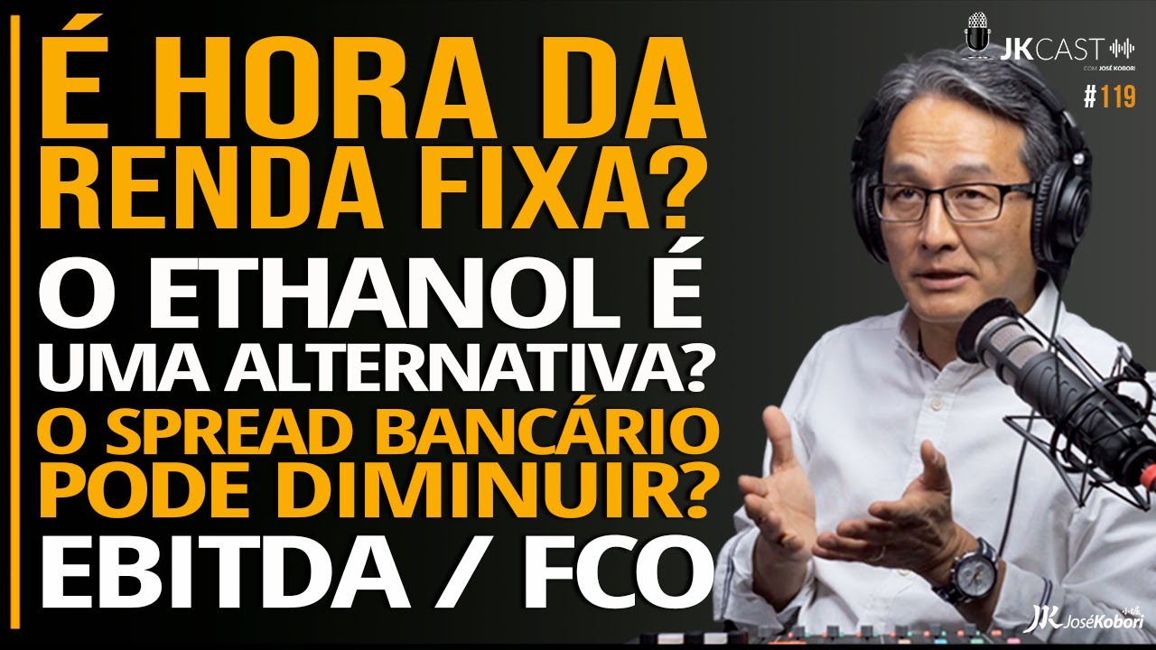 JK Cast #119 - Ethanol é alternativa ao petróleo? É hora da renda fixa? Ebitda e FCO