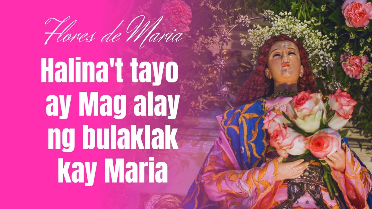 Halina`t Tayo ay Mag-Alay ng Bulaklak Kay Maria (Flores de Mayo)