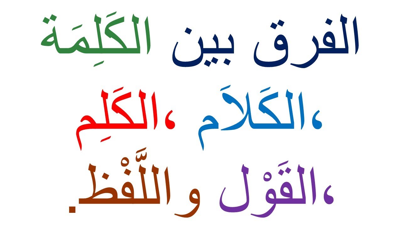 ما هو الفرق بين الكَلِمَة ،الكَلاَم ،الكَلِم ،القَوْل واللَّفْظ؟