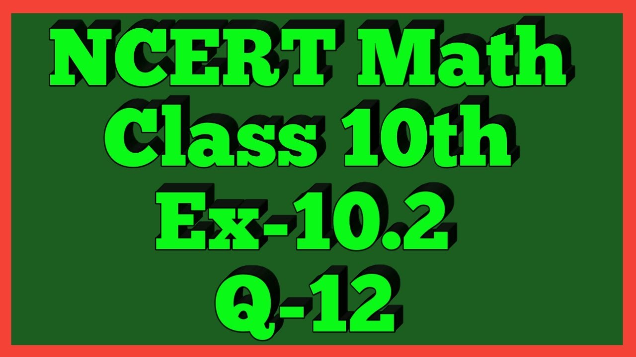 Ex-10.2 Q-12 | Chapter 10 | NCERT | Class 10th Math |