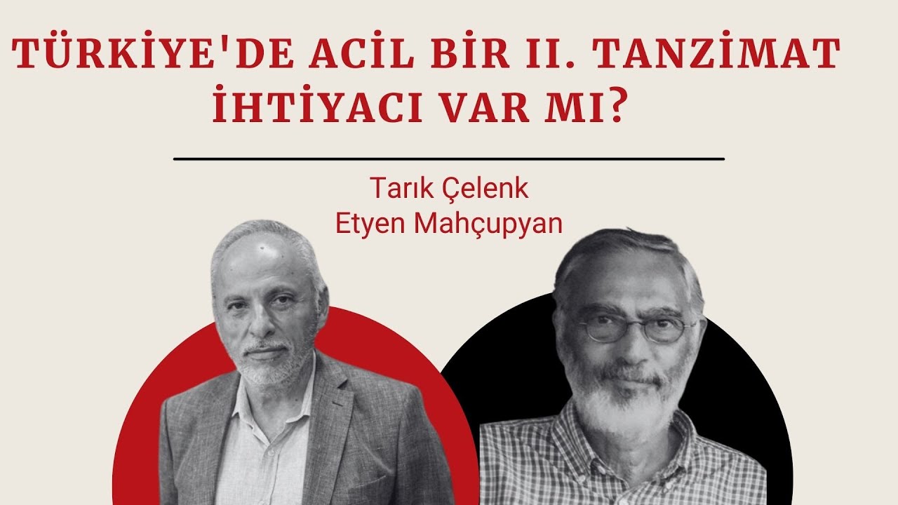Tarık Çelenk & Etyen Mahçupyan | Türkiye'de acil bir II. Tanzimat ihtiyacı var mı?