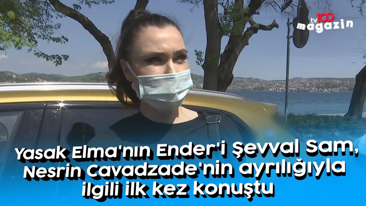 Yasak Elma'nın Ender'i Şevval Sam, Nesrin Cavadzade'nin ayrılığıyla ilgili ilk kez konuştu