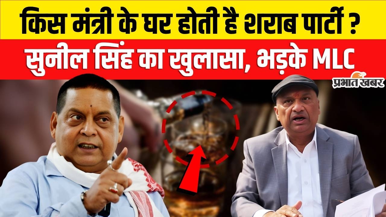 Bihar में MLA - MLC के घर शराब पार्टी, RJD MLC Sunil Singh का खुलासा, भड़के JDU MLC Neeraj Kumar