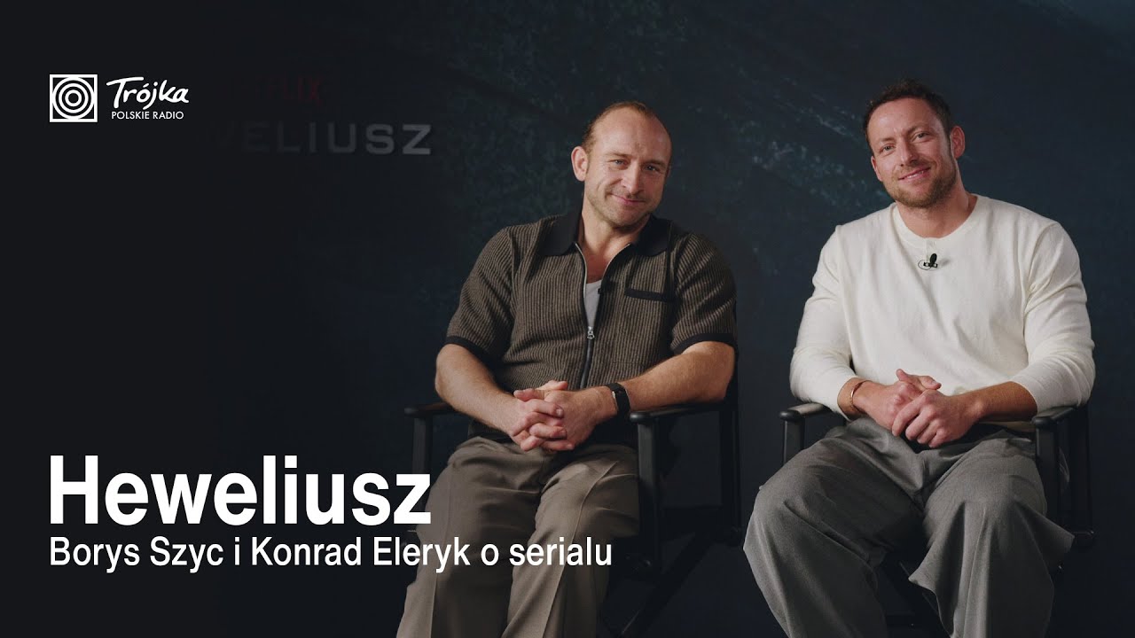 Borys Szyc i Konrad Eleryk o serialu Heweliusz! Emocje i ludzka tragedia | Trójka