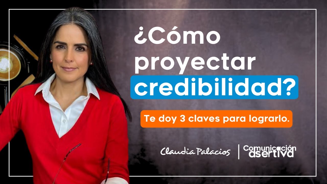 ¿Cómo proyectar credibilidad? | Comunicación Asertiva | Claudia Palacios