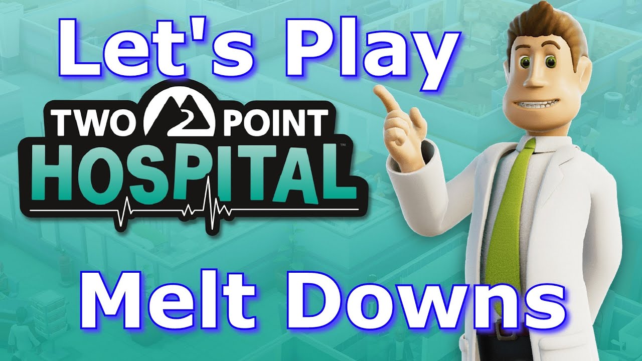 Two Point Hospital - Hospital 7 - Melt Downs