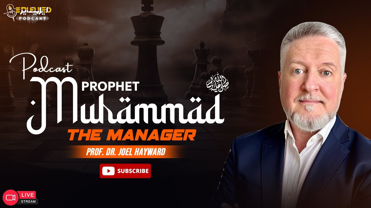 LIVE PODCAST | Prophet Muhammad ﷺ - The Manager | Prof. Dr. Joel Hayward | Edifyed Academy