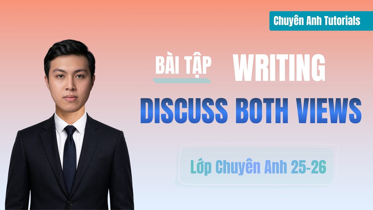 Lớp Chuyên Anh 25-26 – Day 116 (Cách Triển Khai Essay Dạng Discuss Both Views)