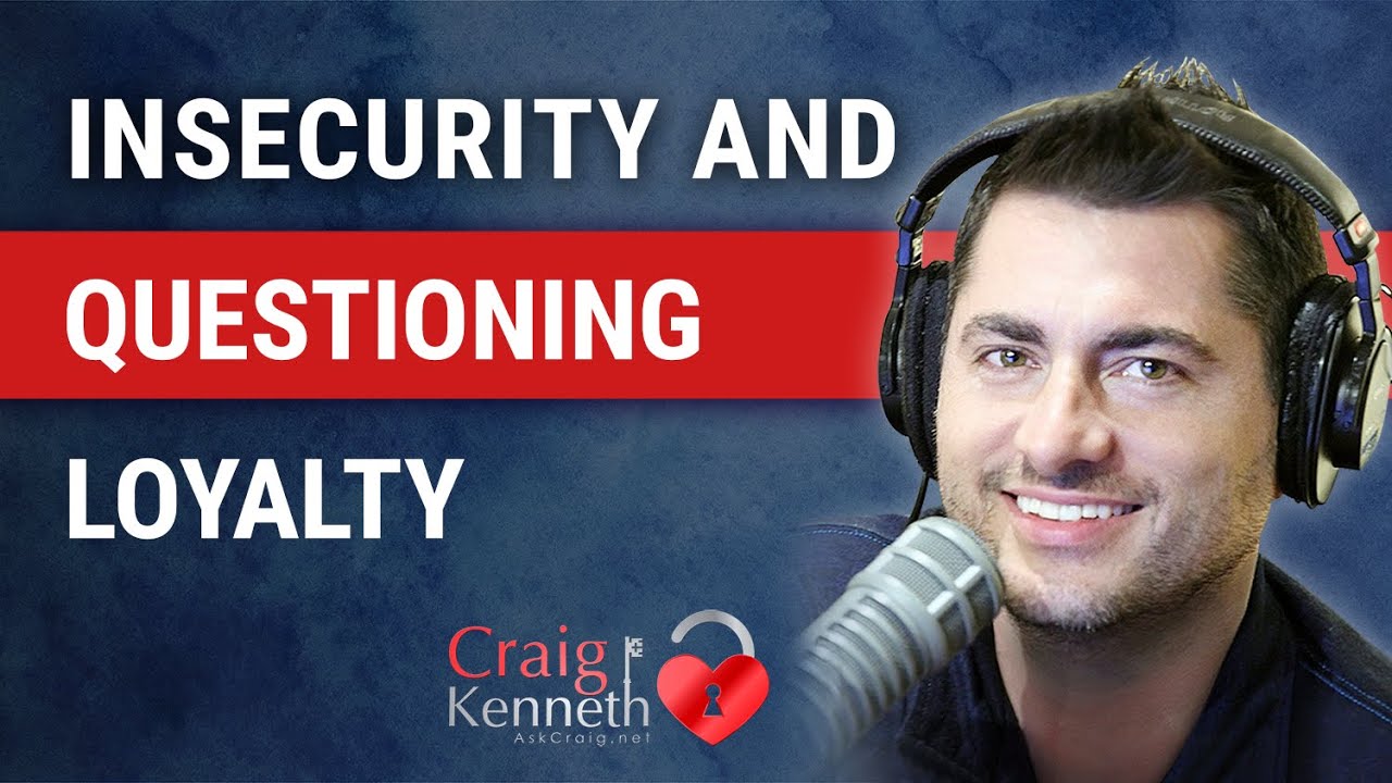 Insecurity and Questioning Loyalty