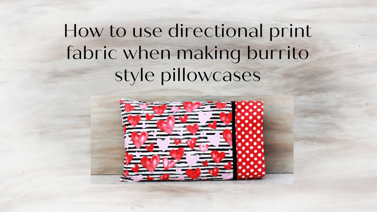Understanding Directional Print Fabric when making a Burrito Style Pillowcase