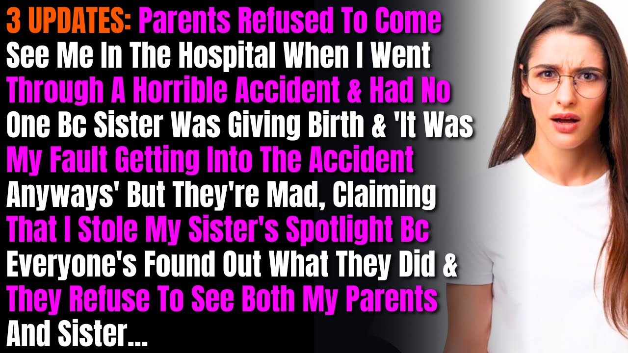 3 UPDATES: Parents Refused To Come See Me In The Hospital When I Went Through A Horrible Accident...