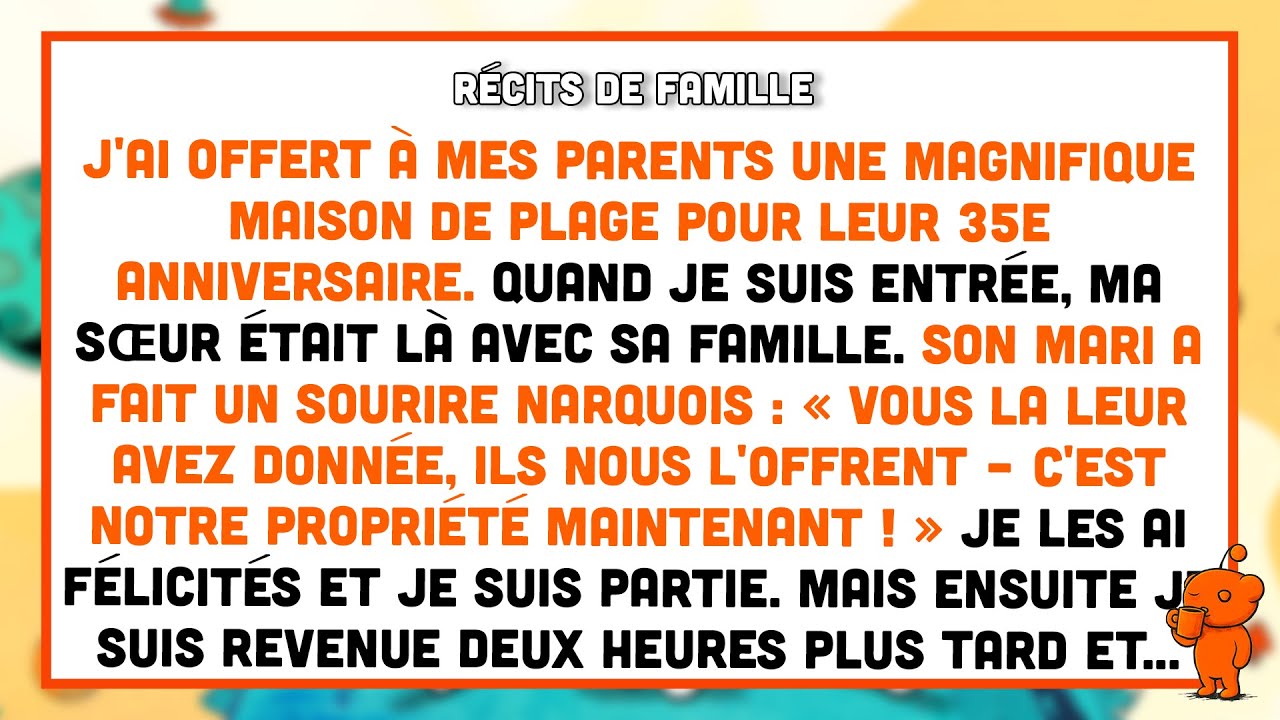 J'ai offert une maison de plage à mes parents. Ma sœur a emménagé, je l’ai vendue.