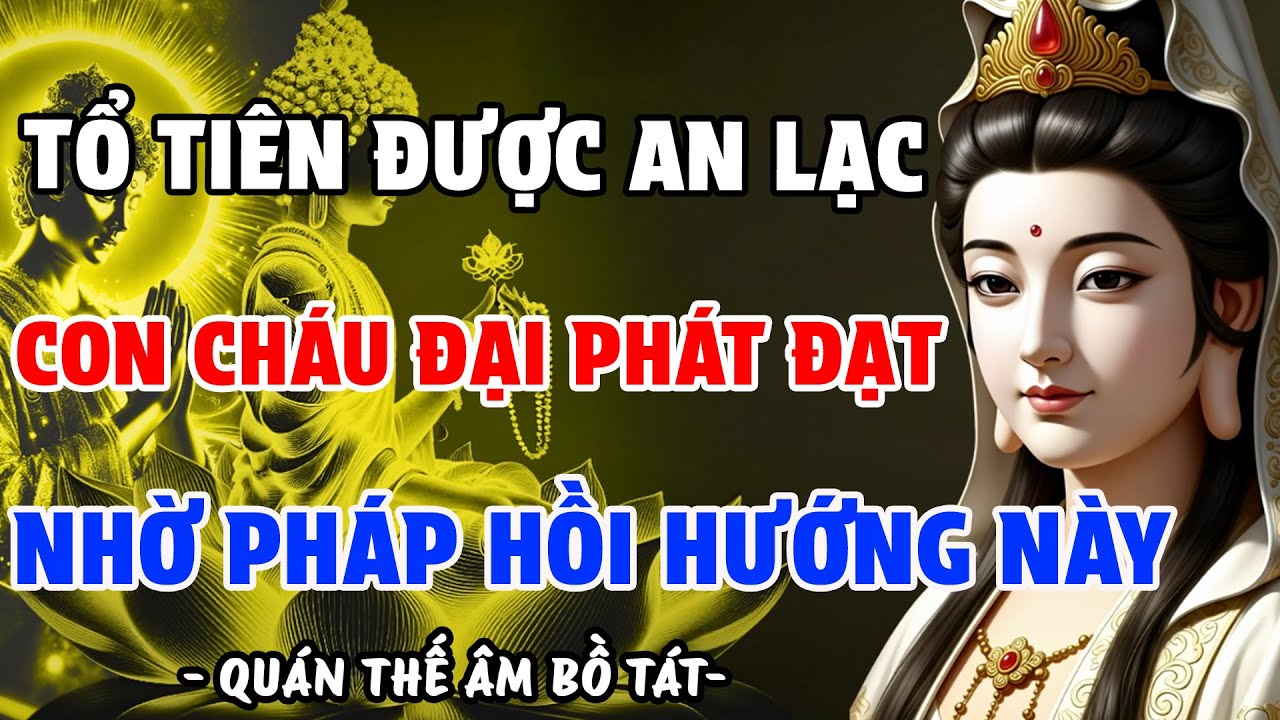 PHẬT TỬ TU TẠI GIA NIỆM PHẬT, HỒI HƯỚNG CHO CỬU HUYỀN THẤT TỔ – ĐỂ TỔ TIÊN AN LẠC, CON CHÁU PHÁT ĐẠT