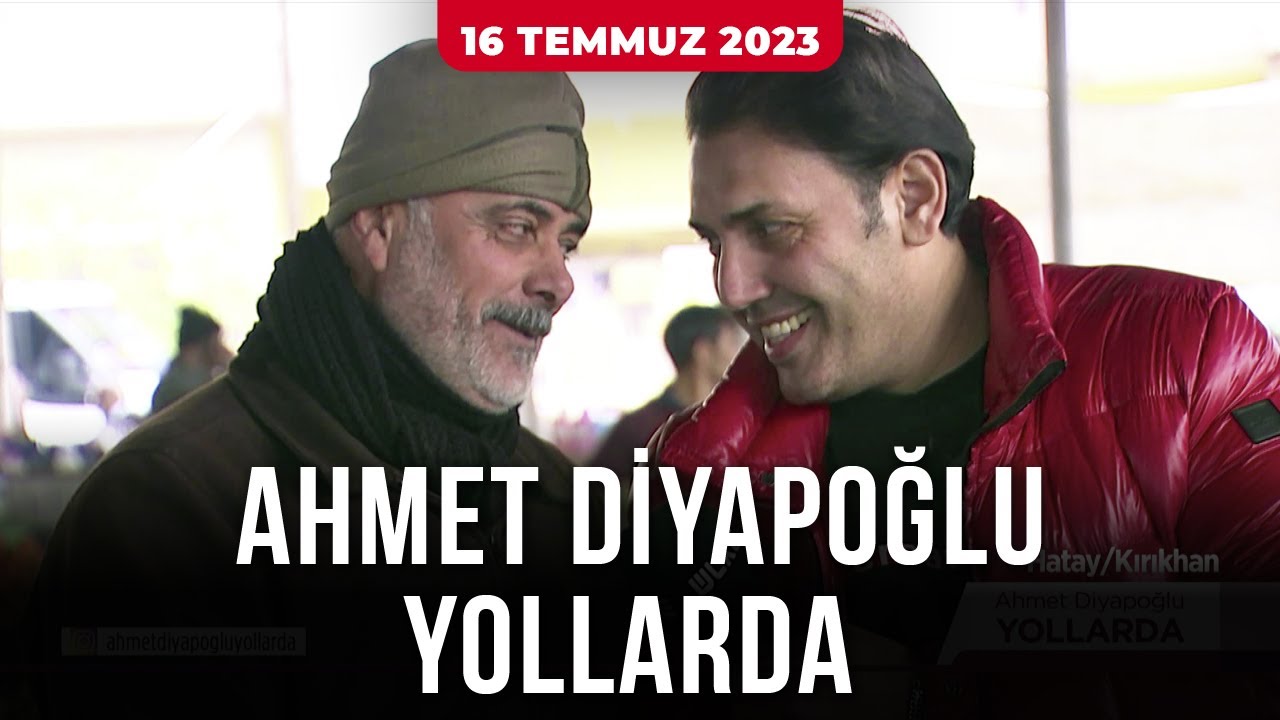 Ahmet Diyapoğlu Yollarda - 16 Temmuz 2023