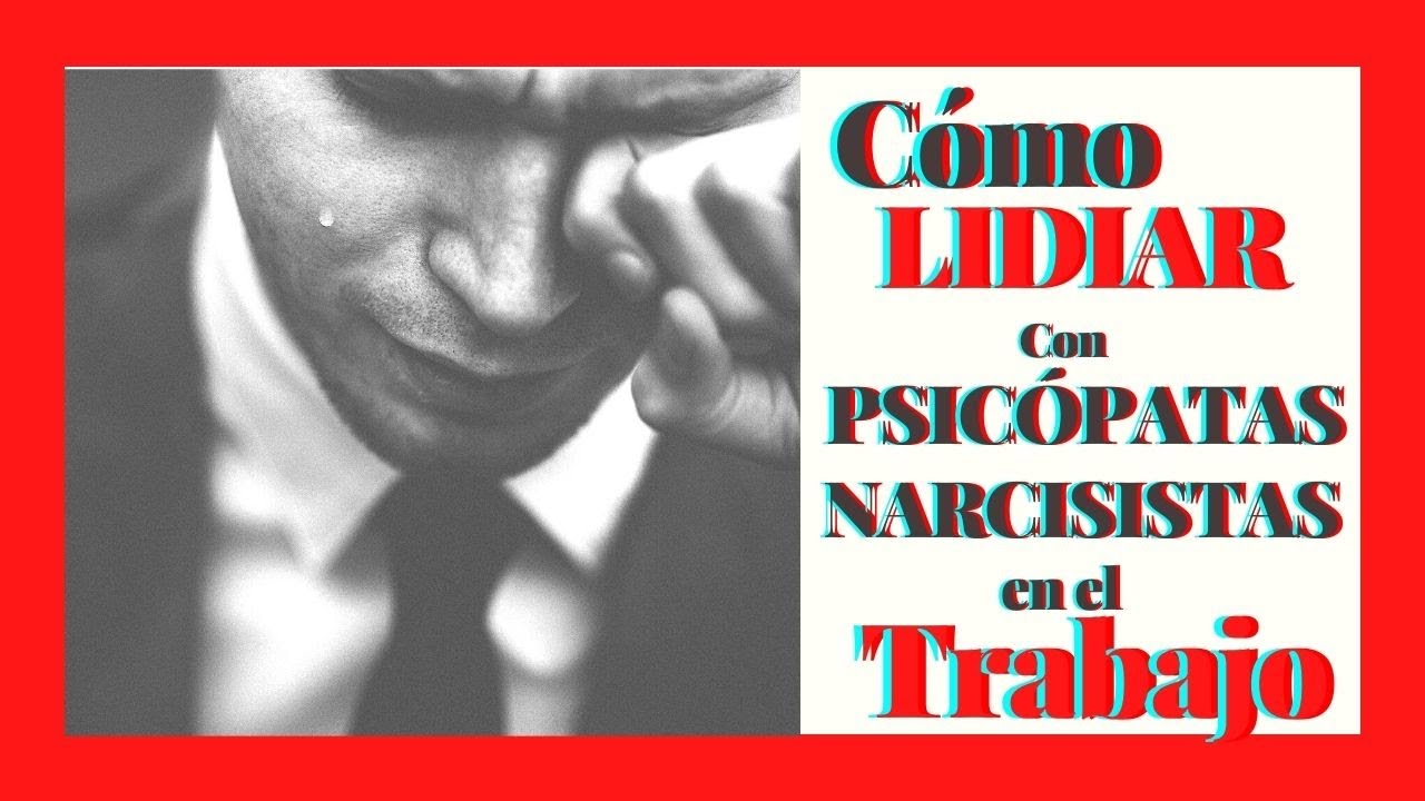 Psicópatas narcisistas en el trabajo ¿QUÉ HACER?