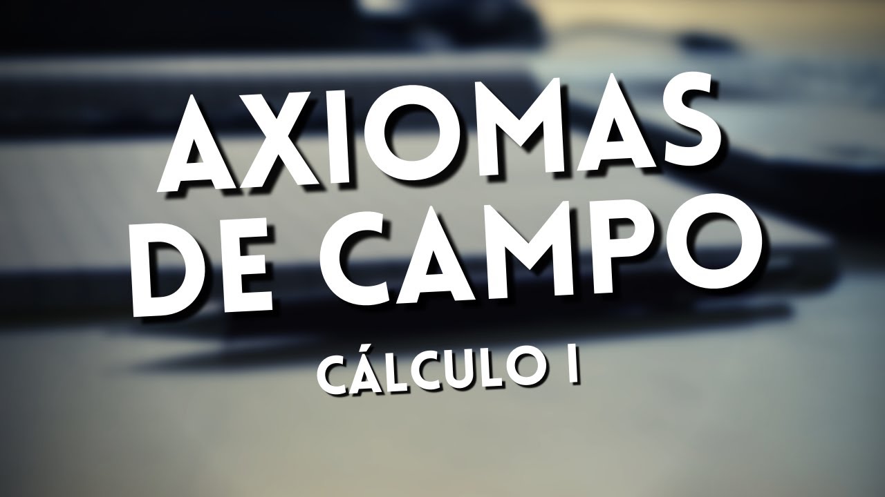 1. Axiomas de campo (o axiomas de cuerpo) | Cálculo I