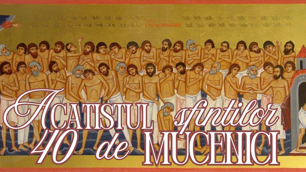 Acatistul Sfinților 40 de Mucenici din Sevastia | Rugăciune pentru Credință, Curaj și Întărire