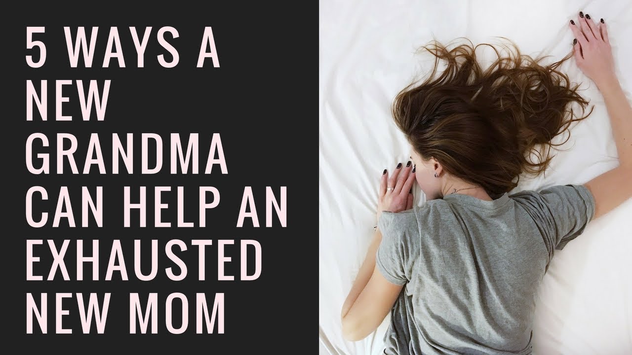 5 Ways A New Grandma Can Help An Exhausted New Mom