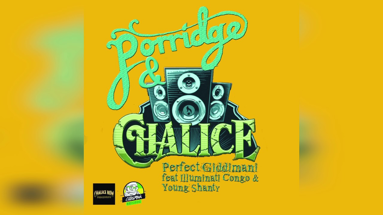 Perfect Giddimani (Porridge&Chalice) ft. Illuminati Congo-Young Shanty