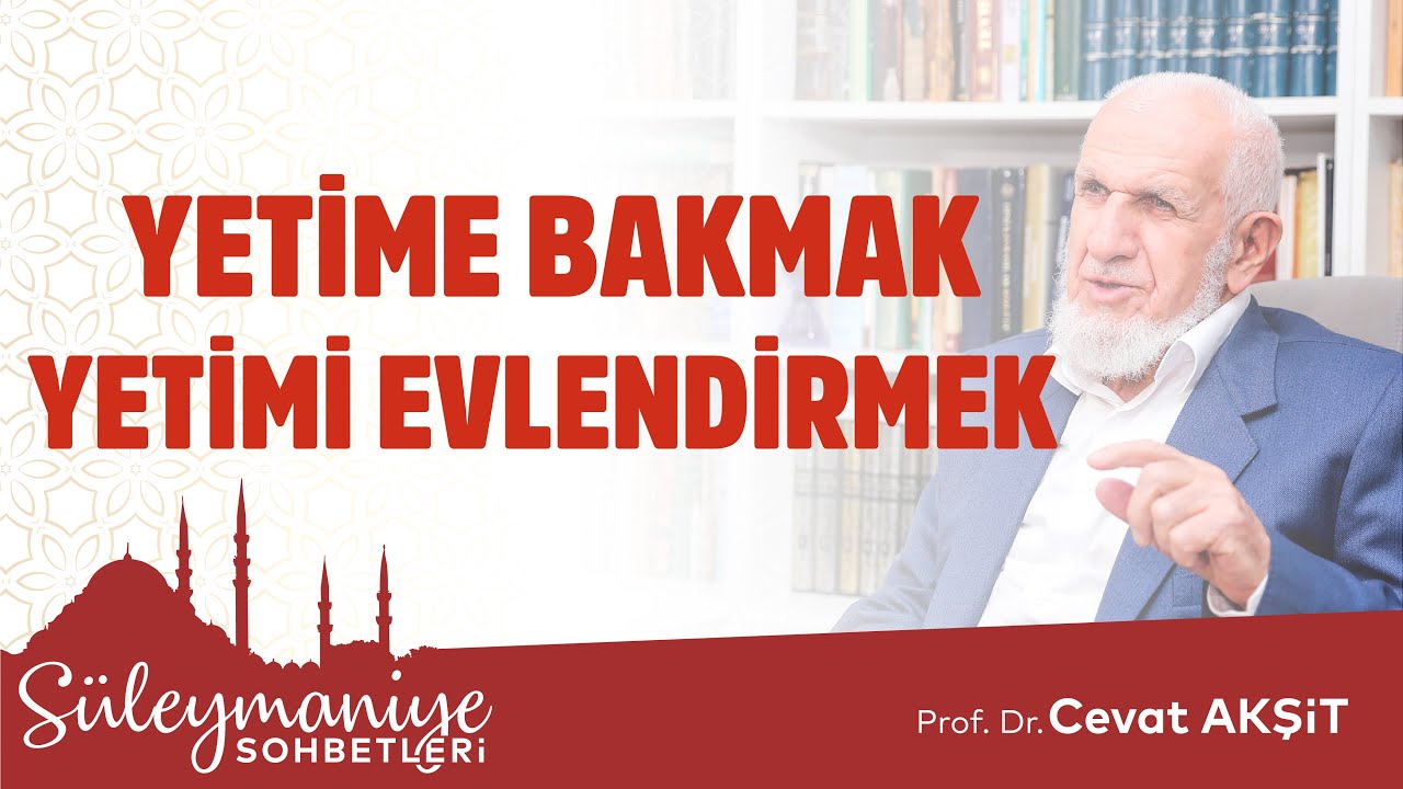 YETİME BAKMAK,YETİMİ EVLENDİRMEK -Prof. Dr. Cevat Akşit Hocaefendi-