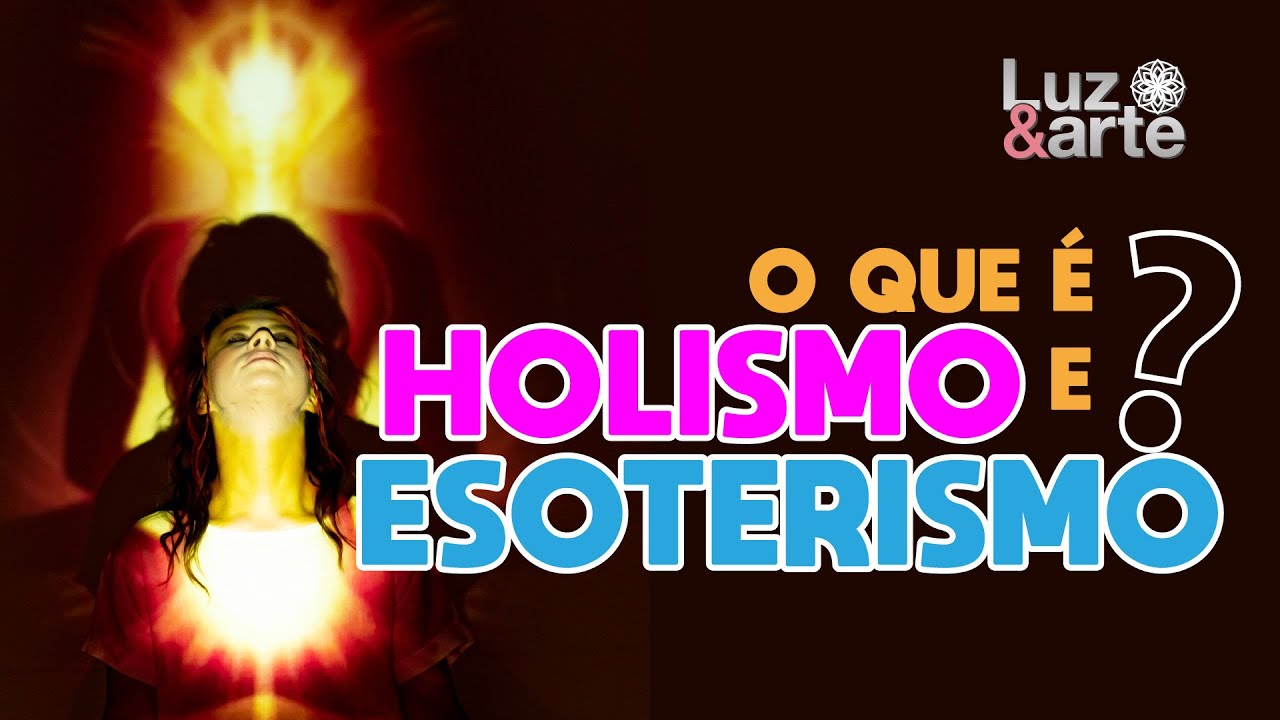O que &eacute; Holismo e Esoterismo ? E sua rela&ccedil;&atilde;o - Luz e Arte