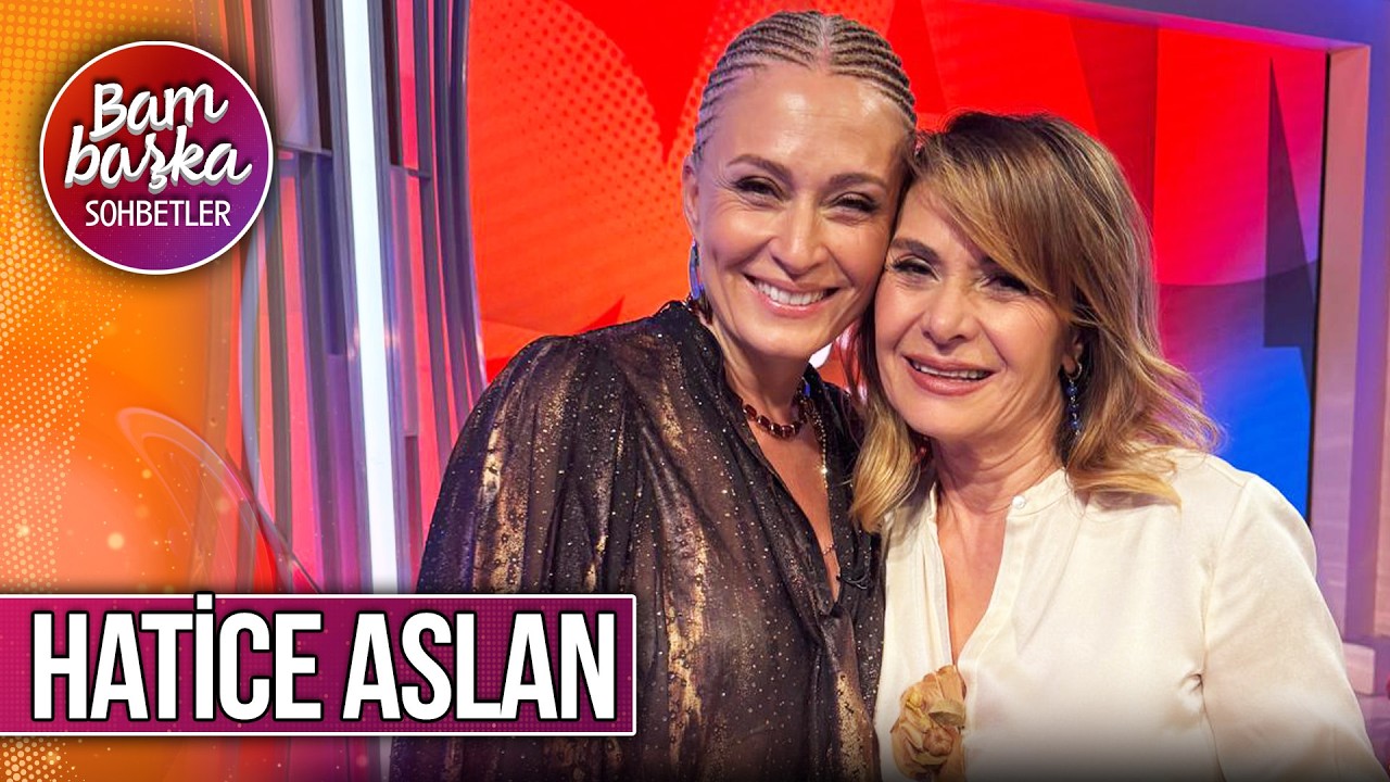 Bambaşka Sohbetler 698. Bölüm - Hatice Aslan | 'Beni Keşfeden İlk Kişi Babamdı!'