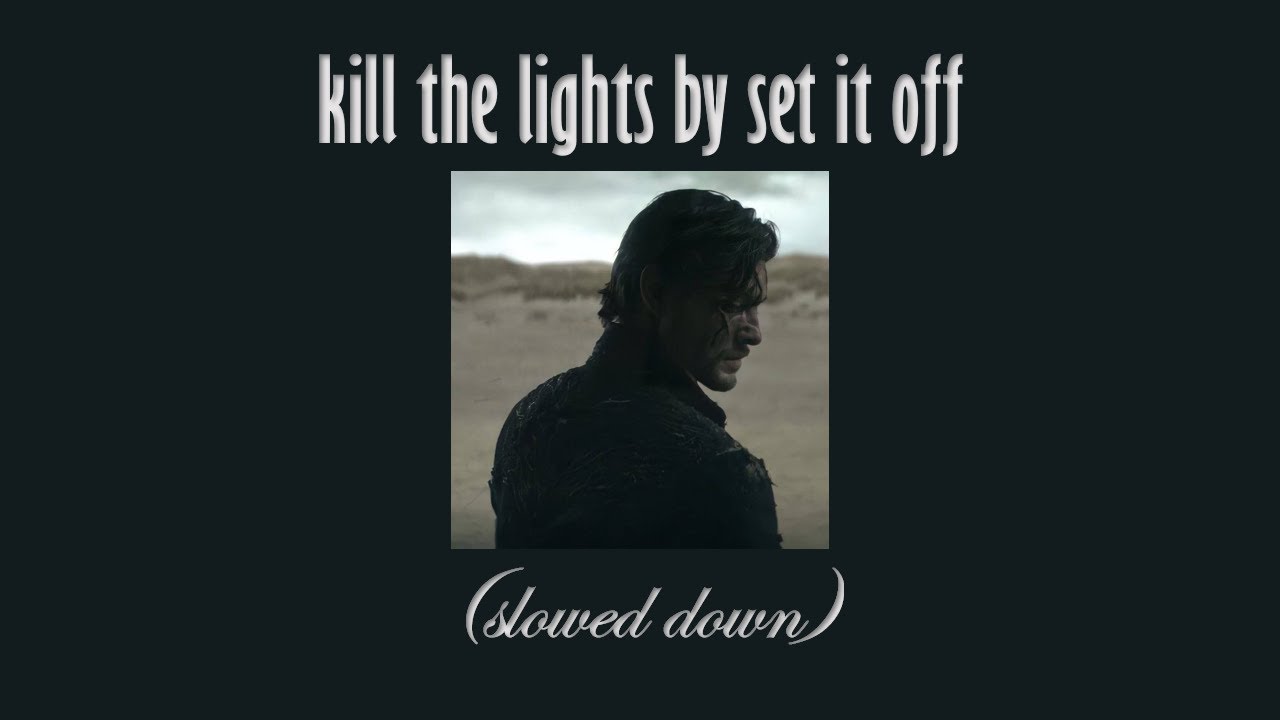 kill the lights by set it off [ slowed down ]