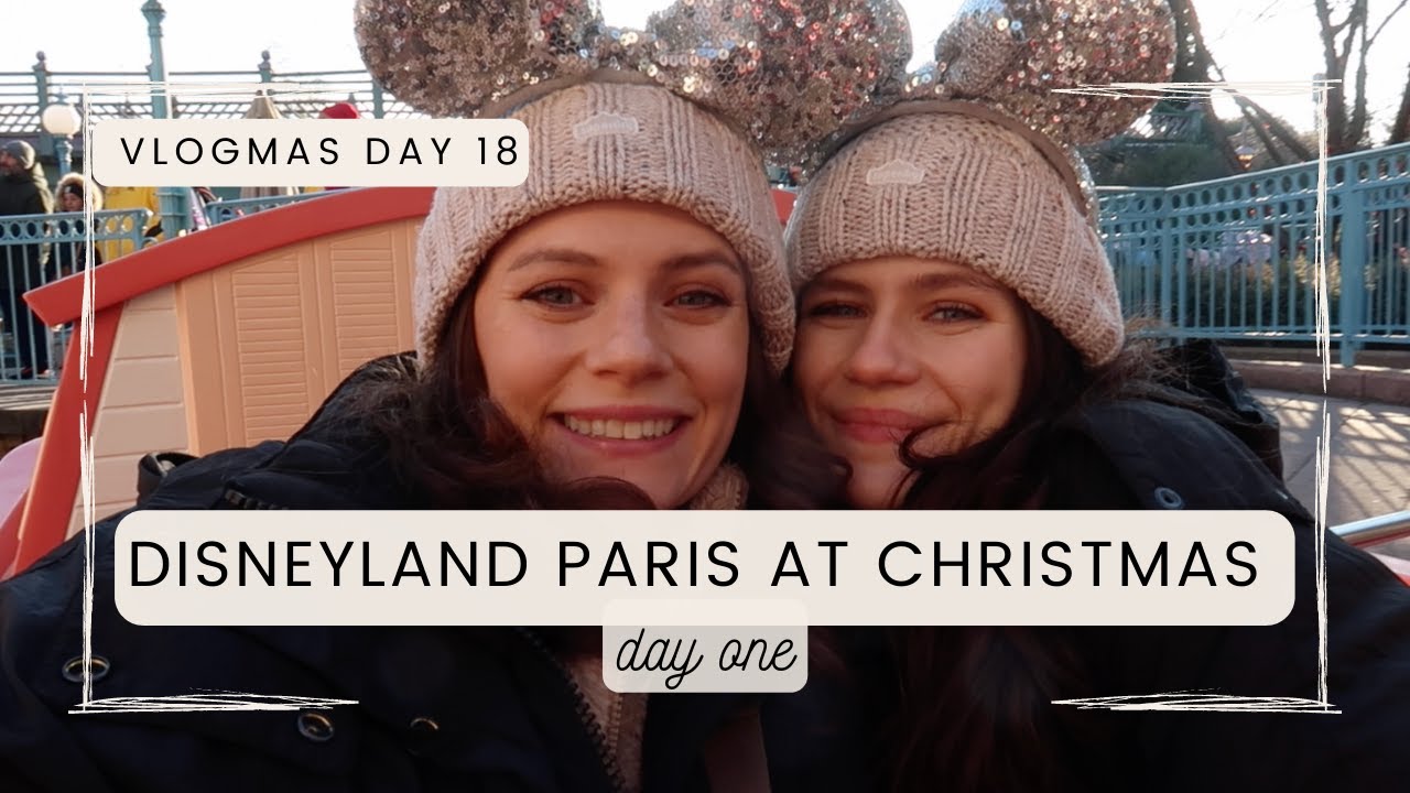 DISNEYLAND PARIS at CHRISTMAS 2022 - DAY 1 | VLOGMAS DAY 18 | jessica chelsea