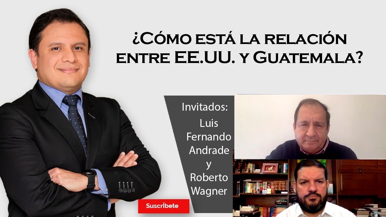 394. Luis Fernando Andrade y Roberto Wagner: ¿Cómo está la relación entre EE.UU. y Guatemala?