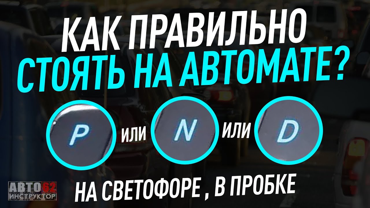 Как правильно стоять на светофоре на АКПП, на каком режиме N, P или D?