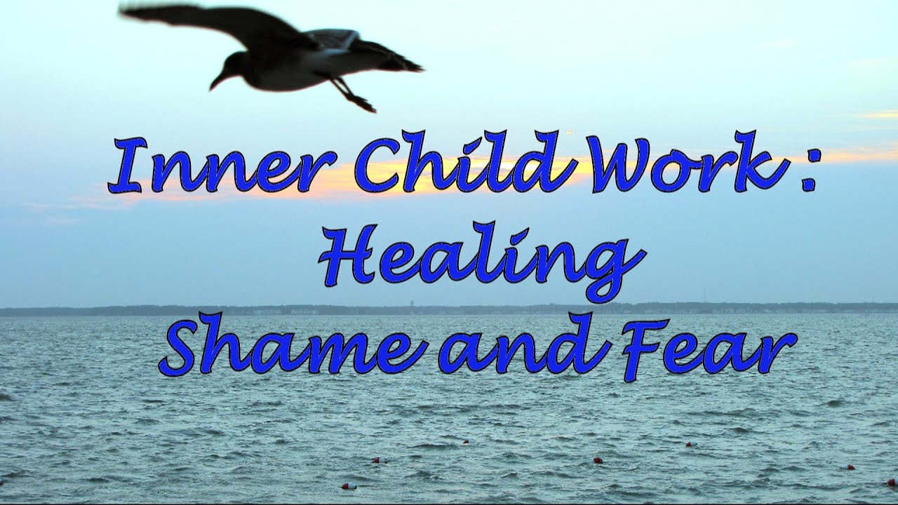 Inner Child Work: Healing Shame and Fear