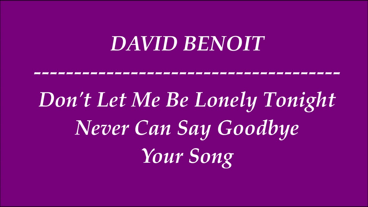 [HD] DAVID BENOIT ~  DON'T LET ME BE LONELY TONIGHT / NEVER CAN SAY GOODBYE / YOUR SONG