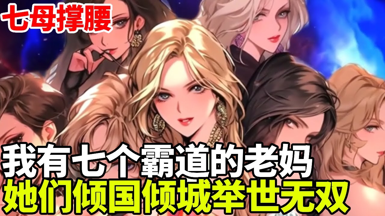 🔥【首播】《七母撑腰》💥：我有七个霸道的老妈，她们个个倾国倾城举世无双，没想到刚见到干妈就遇到了麻烦！#二次元 #剧情 #動漫#漫画 #小说 #穿越