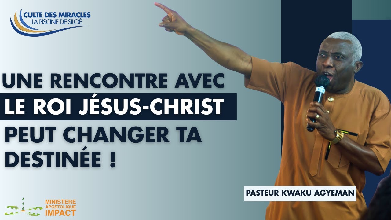 PDS - Une rencontre avec le Roi Jésus-Christ peut changer ta destinée - Pst Kwaku Agyeman