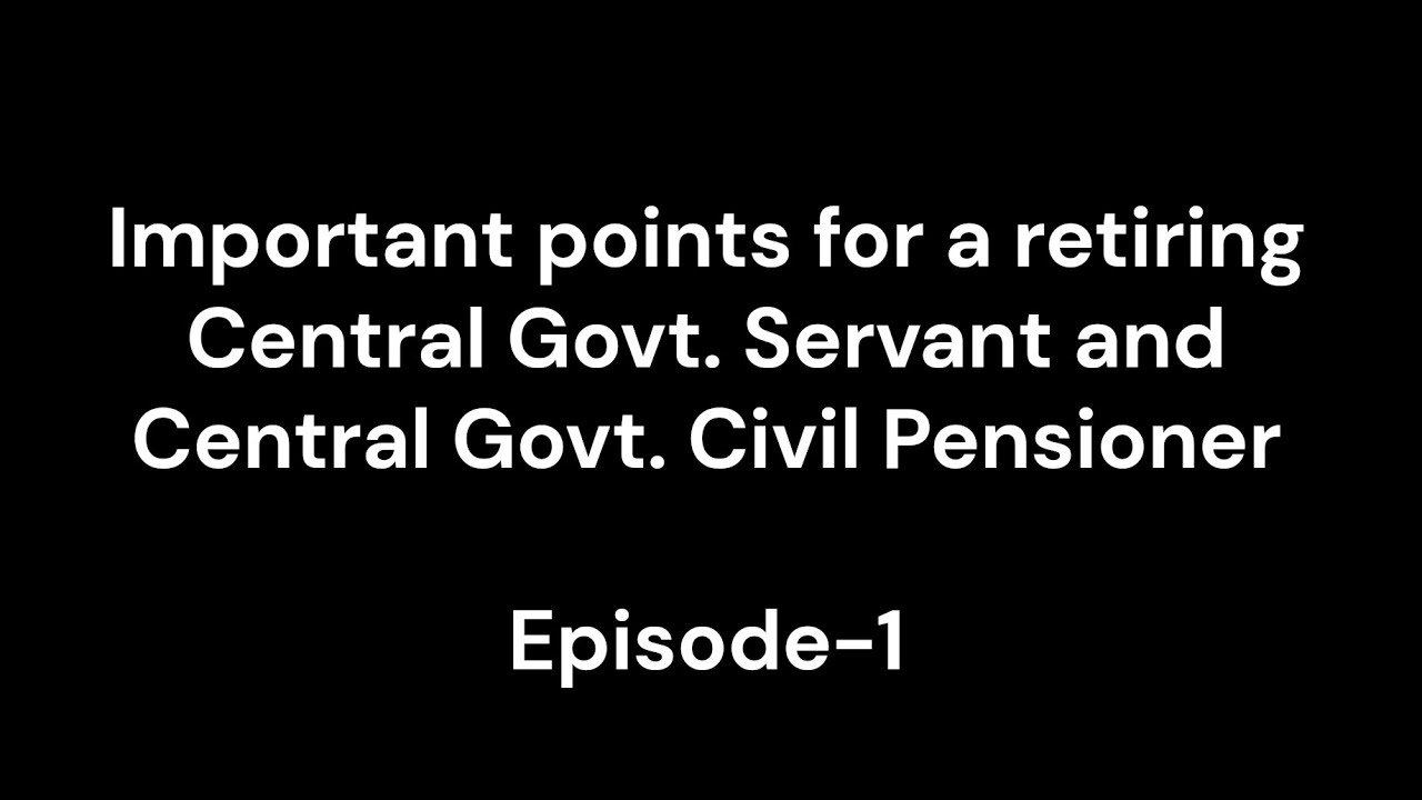 Episode 1: Things that the retiring Central Government Servant & Pensioner should keep in mind