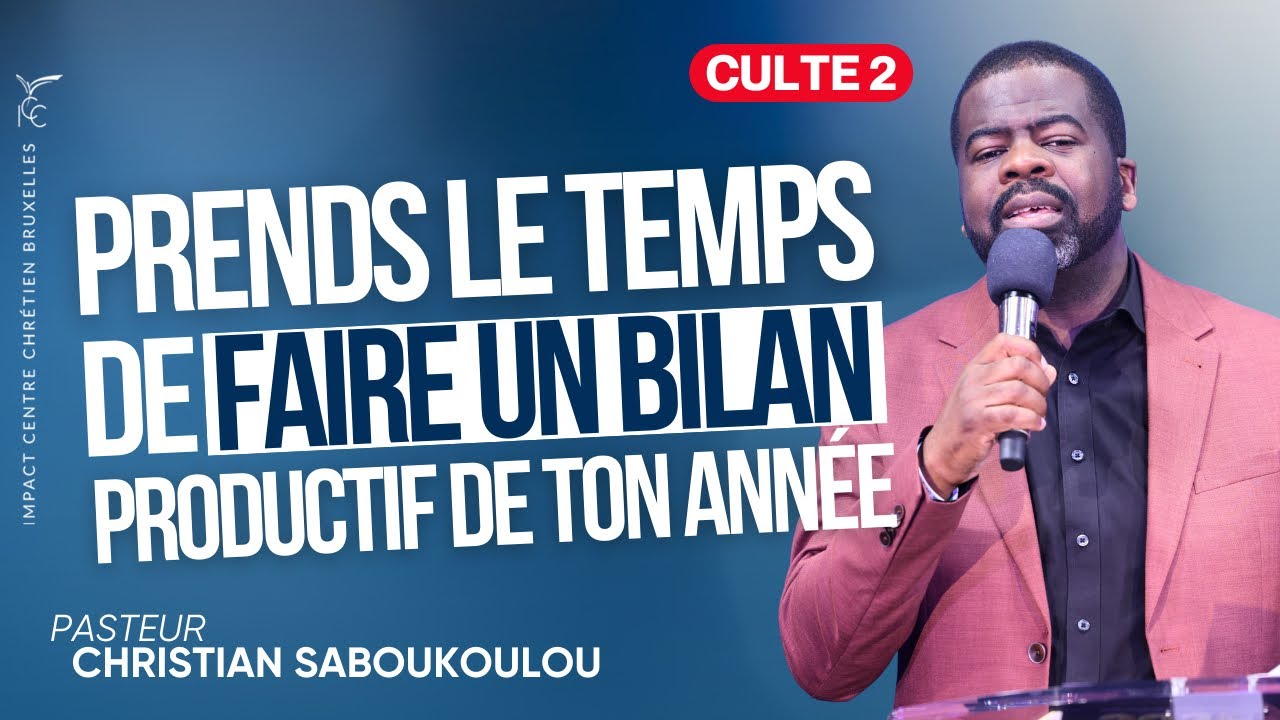 CULTE 2 - PRENDS LE TEMPS DE FAIRE UN BILAN PRODUCTIF DE TON ANNÉE - Ps. Christian SABOUKOULOU