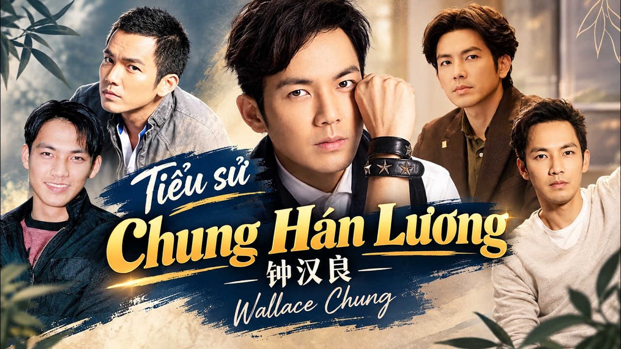 Tiểu Sử Chung Hán Lương - Giai Đoạn Phát Triển Sự Nghiệp Của Trai Đẹp Không Tuổi