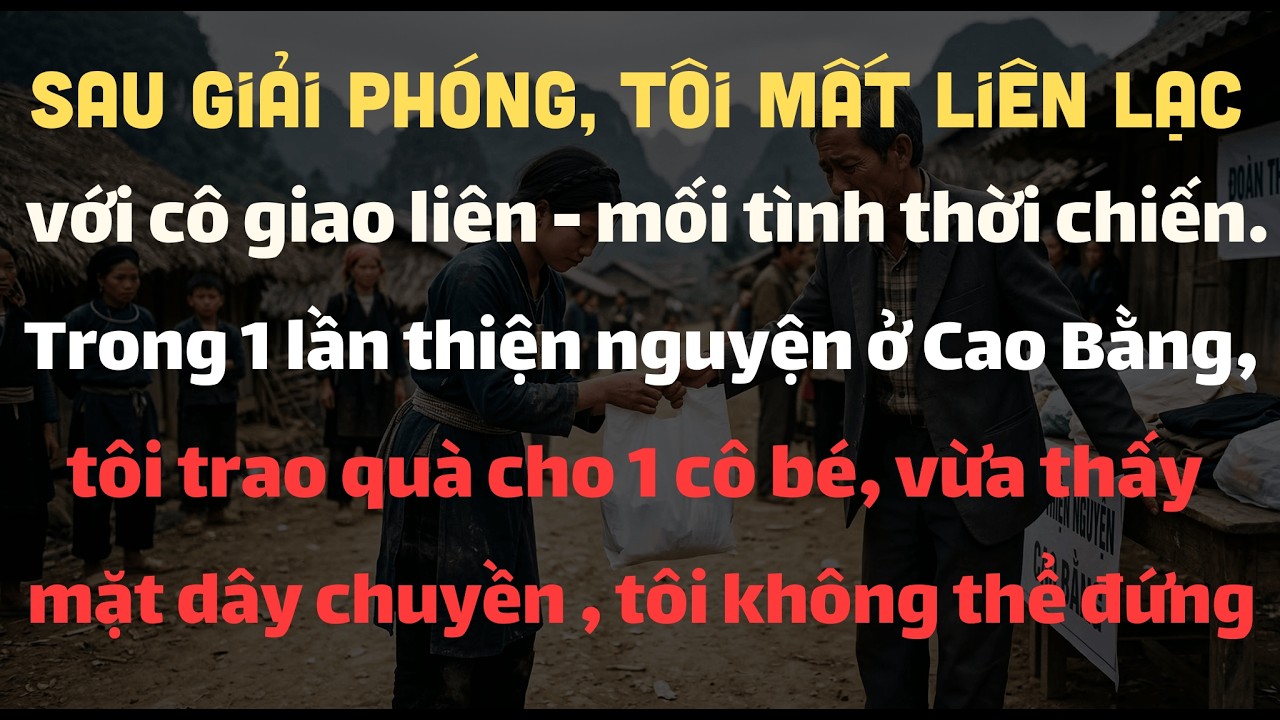 Sau Giải Phóng, Tôi Mất Liên Lạc Với Cô Giao Liên. Khi Đi Thiện Nguyện Cao Bằng, Thấy Mặt Dây Chuyền