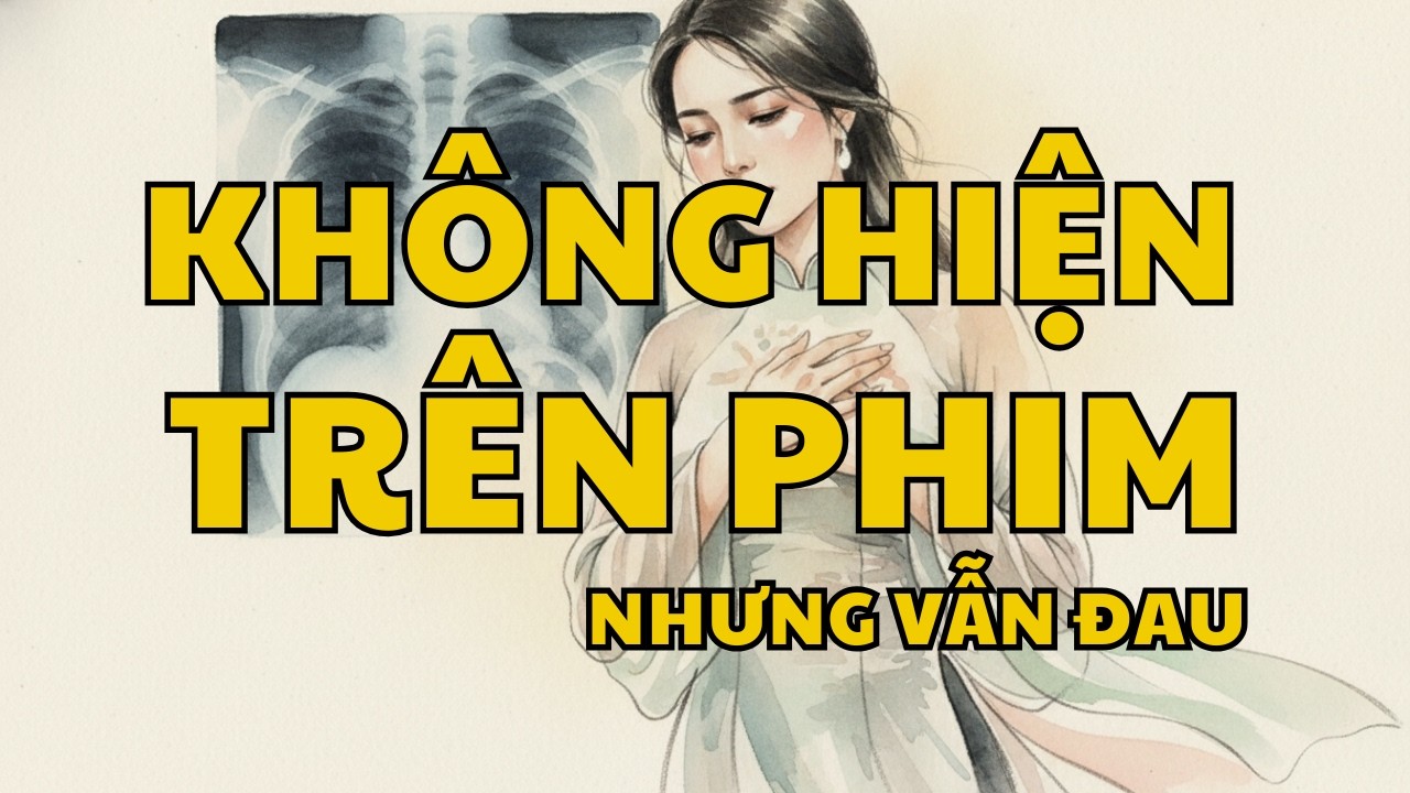 Cơn Đau Không Hiện Trên Phim Chụp | Khi Cơ Thể Thay Lời Nói