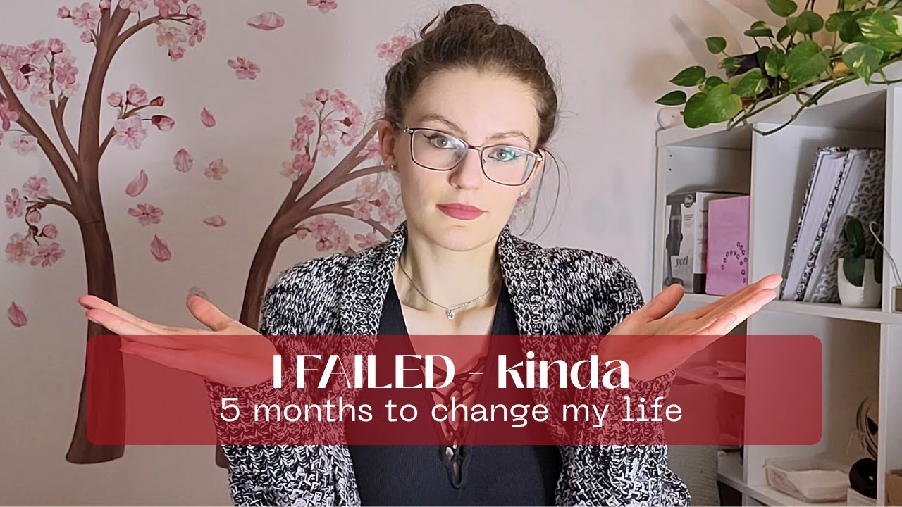 I FAILED - and succeeded kinda - 5 months to change my life