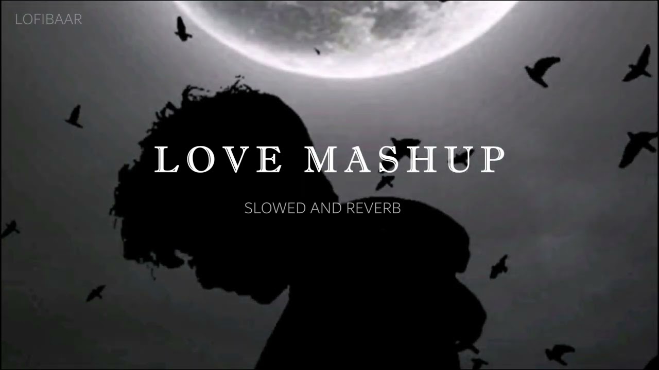 LOVE MASHUP - SLOWED AND REVERB - LOFIBAAZ