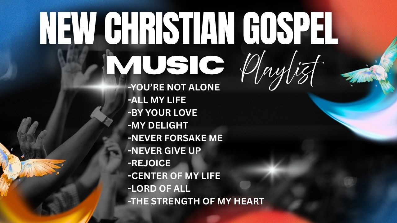 NEW CHRISTIAN GOSPEL MUSIC PLAYLIST