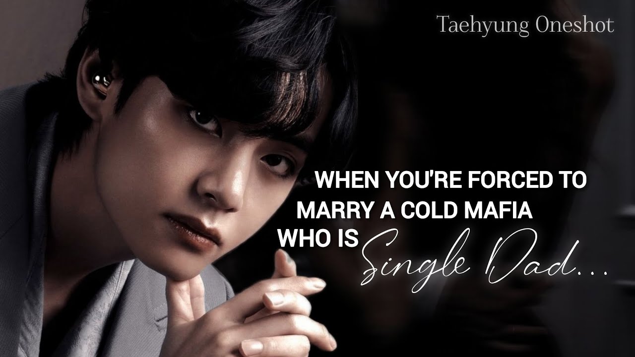 You're forced to marry a cold mafia who is single dad. Taehyung Oneshot